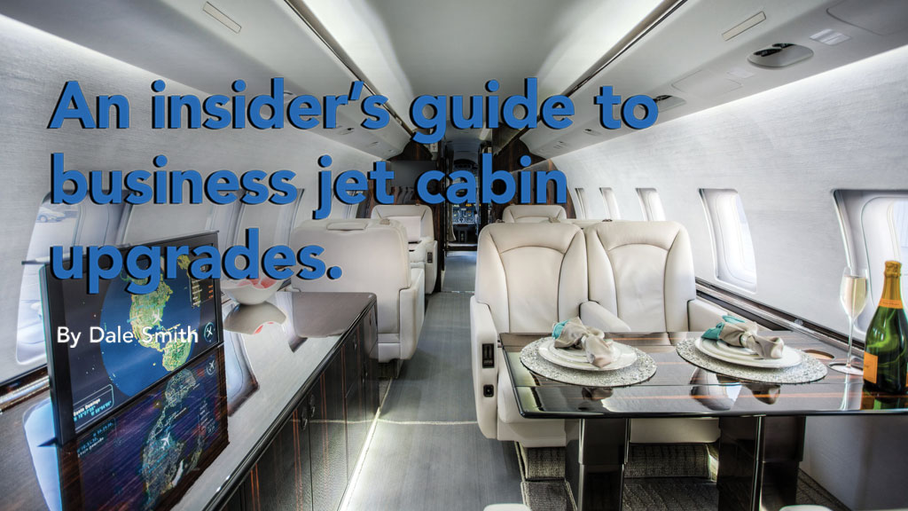 An insider’s guide to business jet cabin upgrades. by Dale Smith