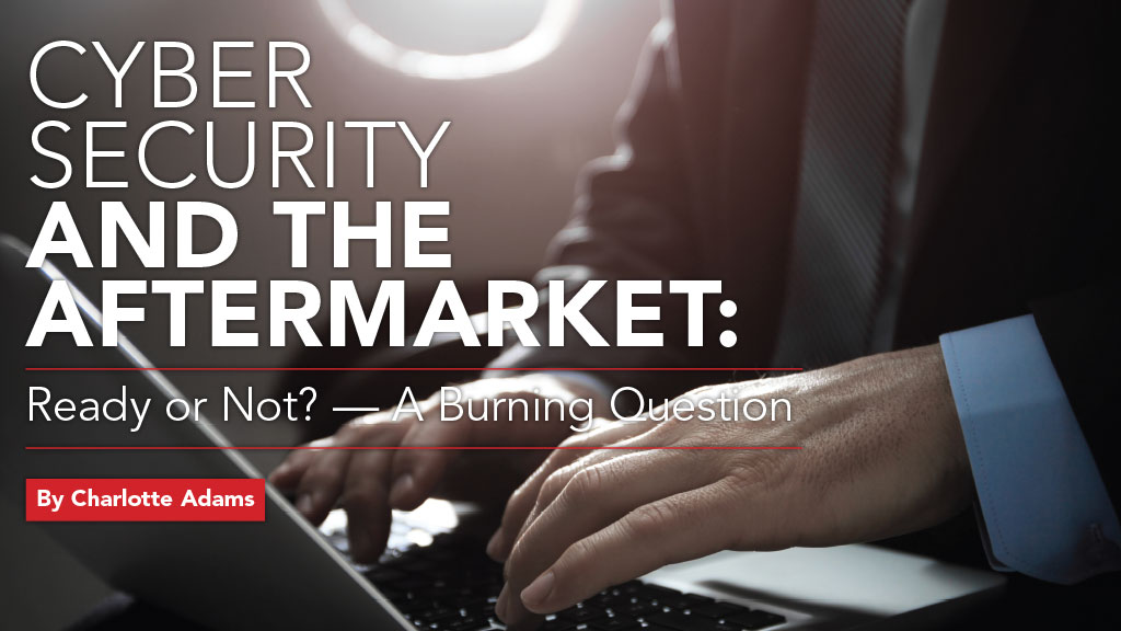 Cyber Security and the Aftermarket: Ready or Not? — A Burning Question