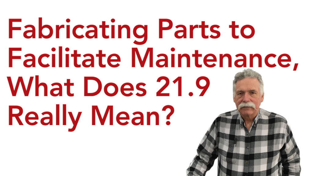 Fabricating Parts to Facilitate Maintenance, What Does 21.9 Really Mean?