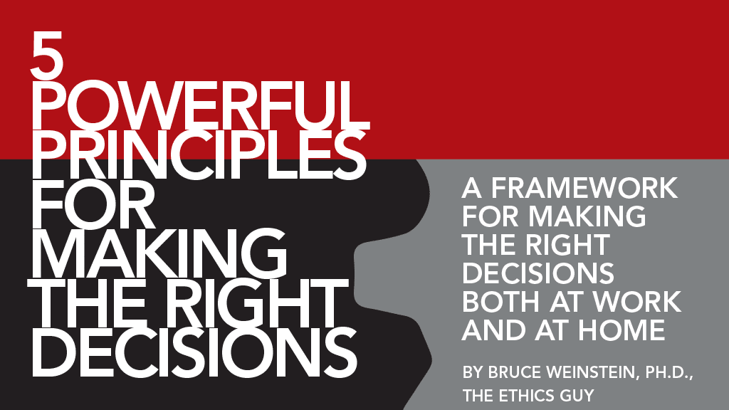 5 Powerful Principles for Making the Right Decisions: A Framework for making the right decisions both at work and at home