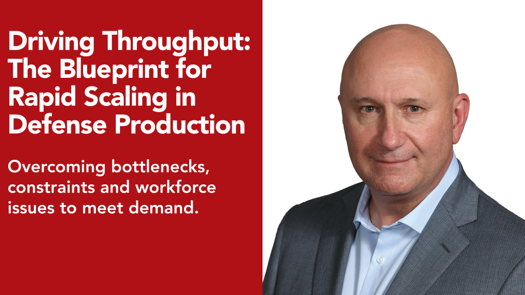 Driving Throughput: The Blueprint for Rapid Scaling in Defense Production Overcoming bottlenecks, constraints and workforce issues to meet demand.